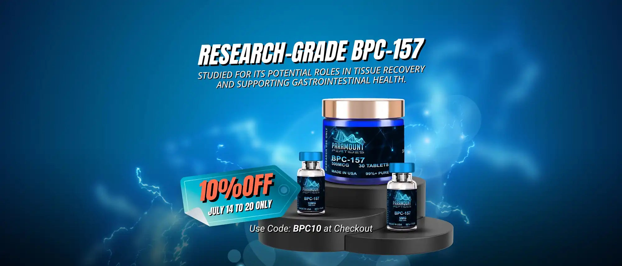 Research-Grade BPC-157. Studied for its potential roles in tissue recovery and supporting Gastrointestinal health. 10%off . July 14 to 20 only. Use code: BPC10 at Checkout.
