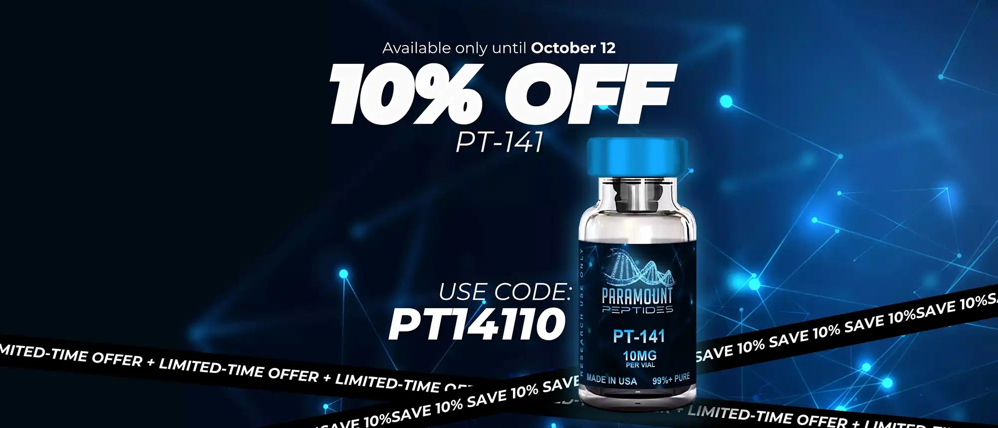 10% Off. PT-141. Use code: PT14110. Available only until October 12.